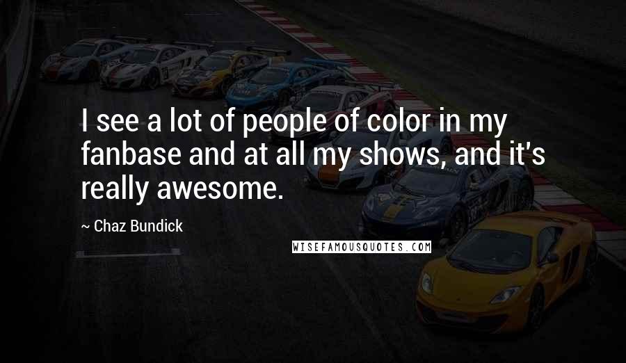 Chaz Bundick Quotes: I see a lot of people of color in my fanbase and at all my shows, and it's really awesome.