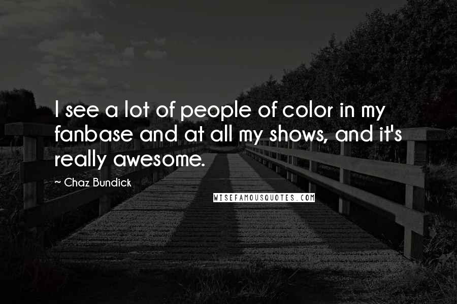 Chaz Bundick Quotes: I see a lot of people of color in my fanbase and at all my shows, and it's really awesome.