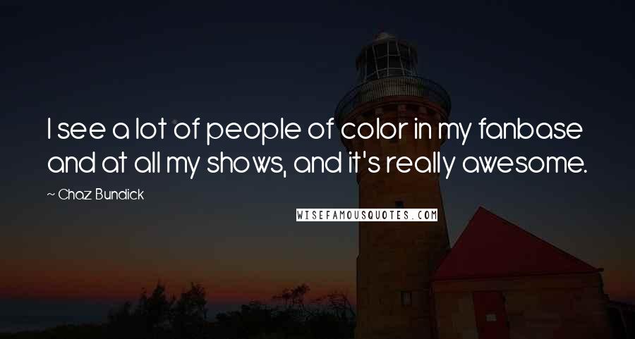 Chaz Bundick Quotes: I see a lot of people of color in my fanbase and at all my shows, and it's really awesome.