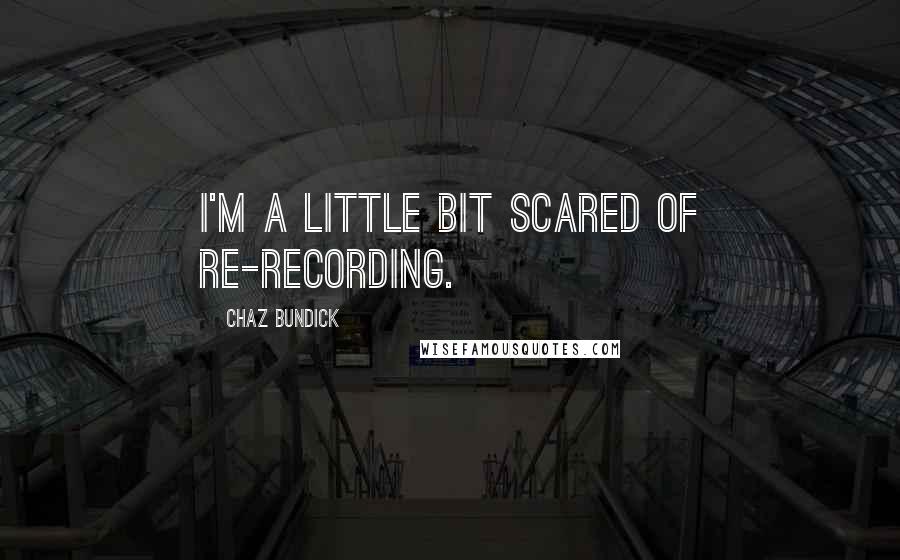 Chaz Bundick Quotes: I'm a little bit scared of re-recording.