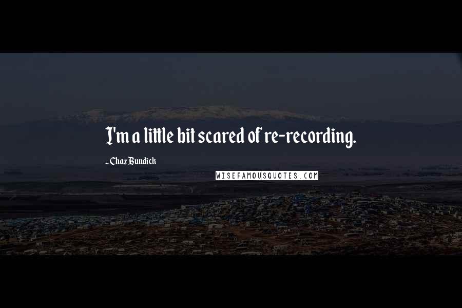 Chaz Bundick Quotes: I'm a little bit scared of re-recording.