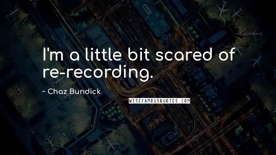 Chaz Bundick Quotes: I'm a little bit scared of re-recording.