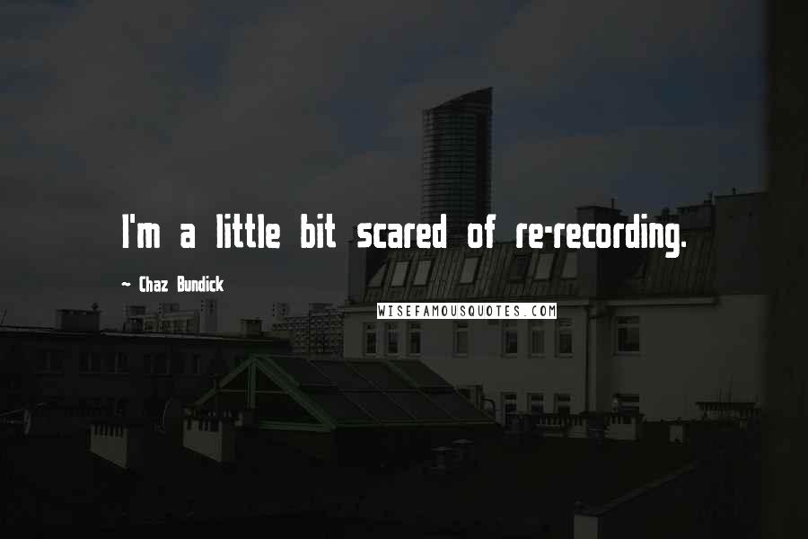 Chaz Bundick Quotes: I'm a little bit scared of re-recording.