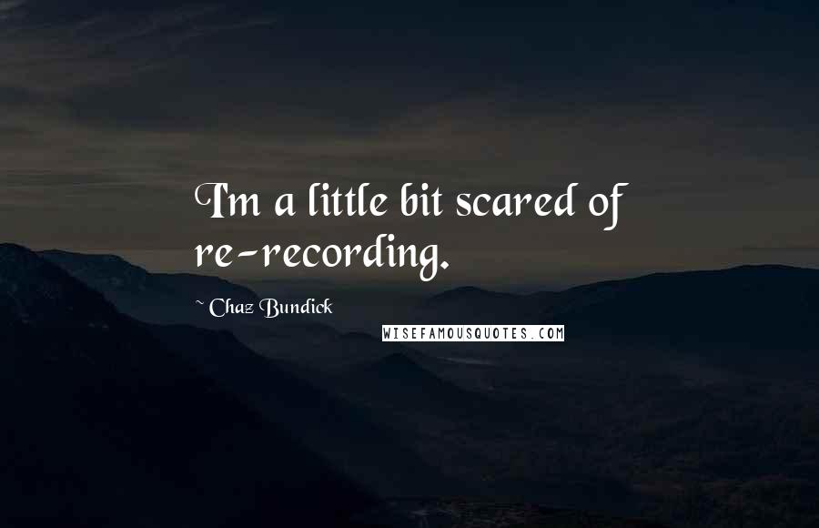 Chaz Bundick Quotes: I'm a little bit scared of re-recording.