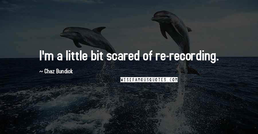Chaz Bundick Quotes: I'm a little bit scared of re-recording.