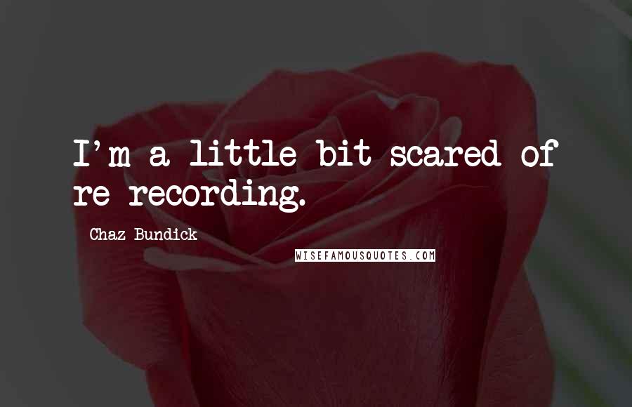 Chaz Bundick Quotes: I'm a little bit scared of re-recording.