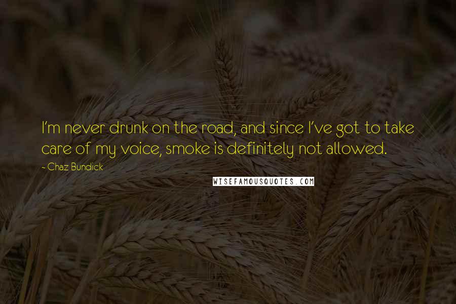 Chaz Bundick Quotes: I'm never drunk on the road, and since I've got to take care of my voice, smoke is definitely not allowed.