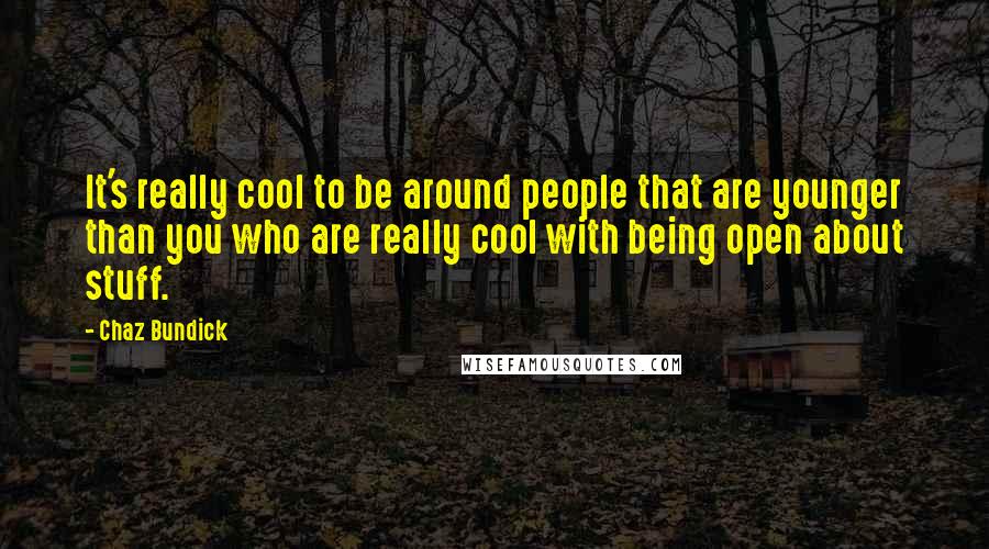 Chaz Bundick Quotes: It's really cool to be around people that are younger than you who are really cool with being open about stuff.