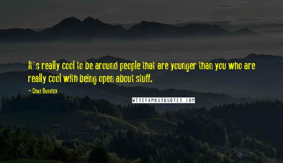 Chaz Bundick Quotes: It's really cool to be around people that are younger than you who are really cool with being open about stuff.