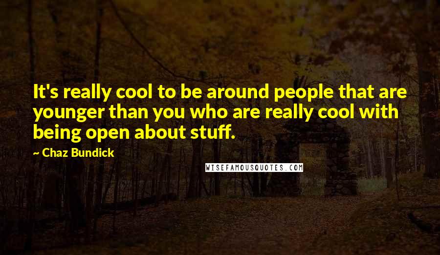 Chaz Bundick Quotes: It's really cool to be around people that are younger than you who are really cool with being open about stuff.