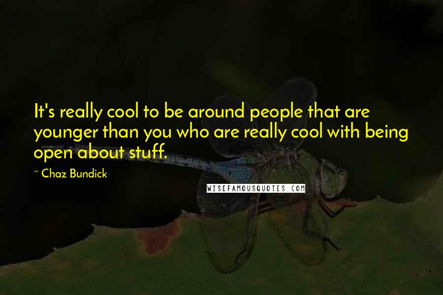 Chaz Bundick Quotes: It's really cool to be around people that are younger than you who are really cool with being open about stuff.