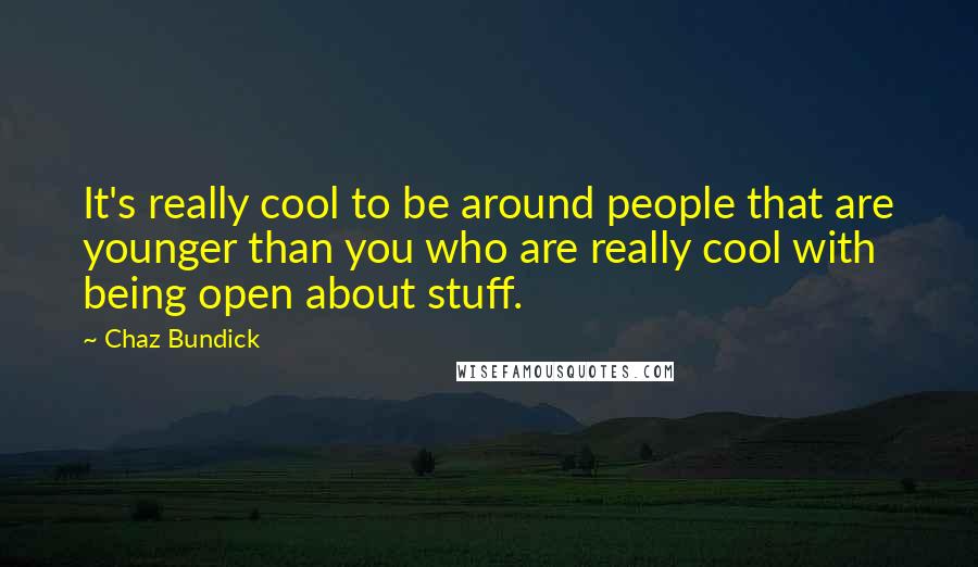 Chaz Bundick Quotes: It's really cool to be around people that are younger than you who are really cool with being open about stuff.