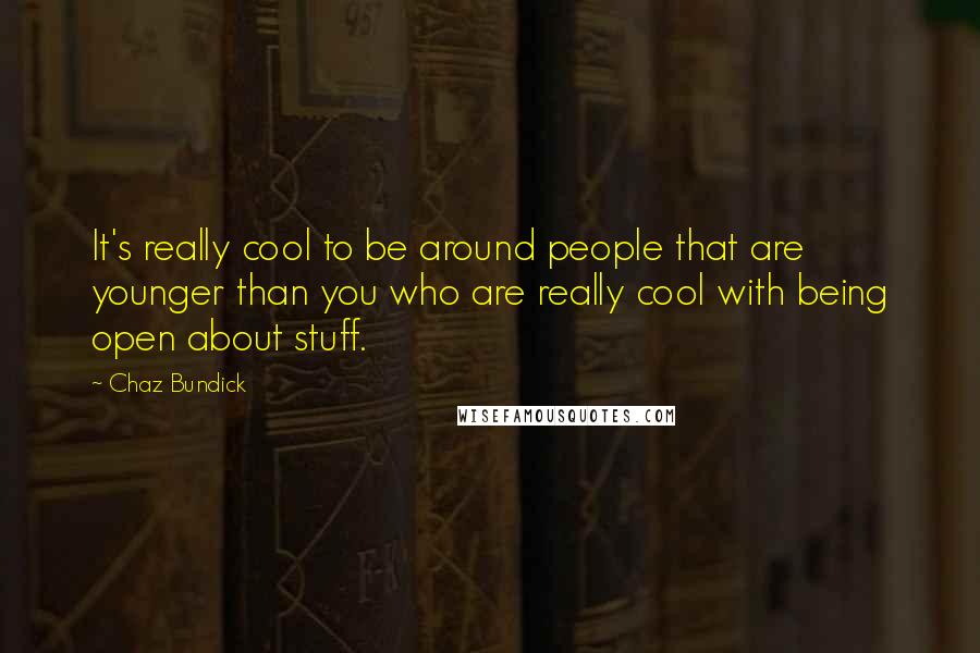 Chaz Bundick Quotes: It's really cool to be around people that are younger than you who are really cool with being open about stuff.