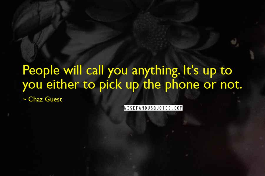 Chaz Guest Quotes: People will call you anything. It's up to you either to pick up the phone or not.