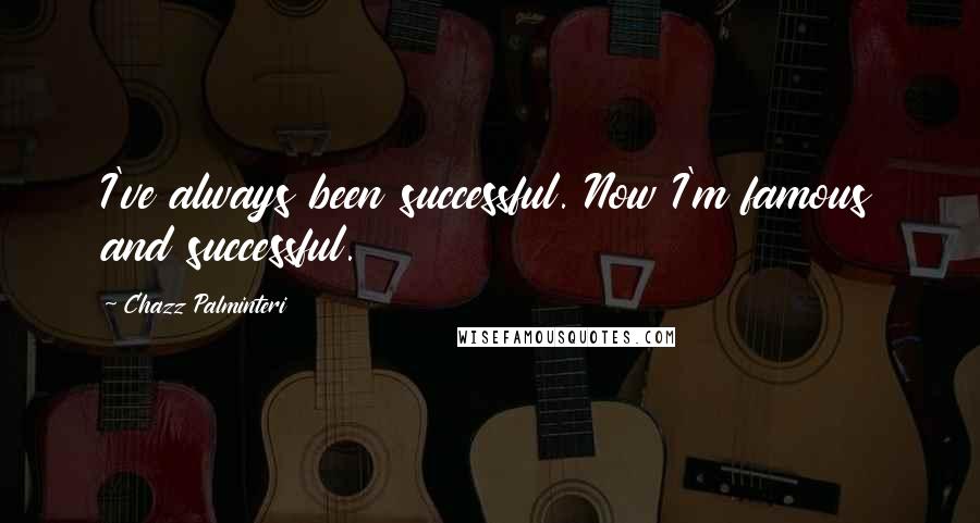 Chazz Palminteri Quotes: I've always been successful. Now I'm famous and successful.