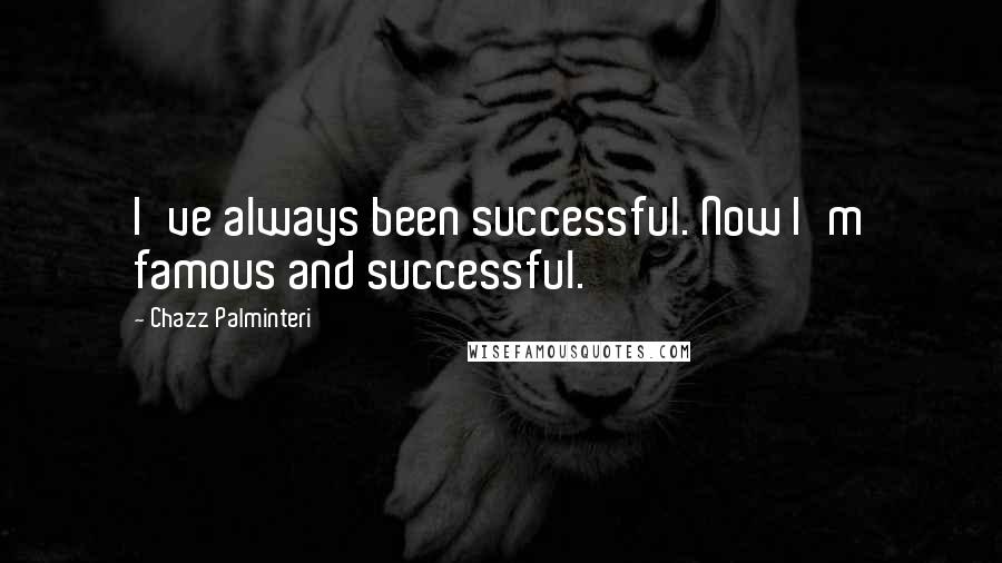 Chazz Palminteri Quotes: I've always been successful. Now I'm famous and successful.