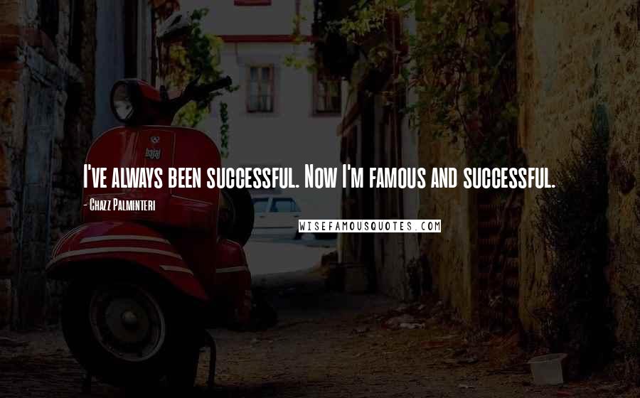 Chazz Palminteri Quotes: I've always been successful. Now I'm famous and successful.