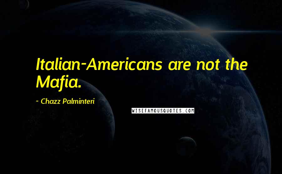 Chazz Palminteri Quotes: Italian-Americans are not the Mafia.
