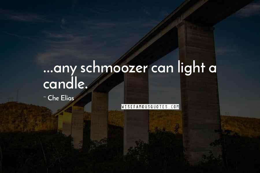 Che Elias Quotes: ...any schmoozer can light a candle.