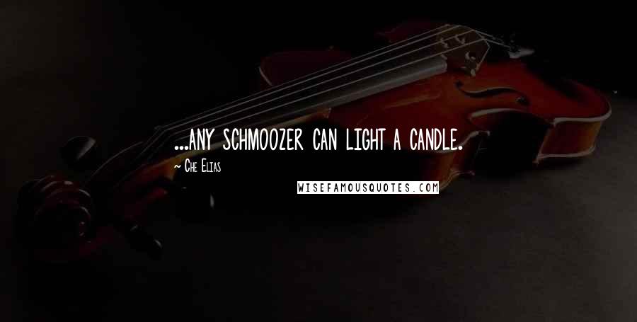 Che Elias Quotes: ...any schmoozer can light a candle.