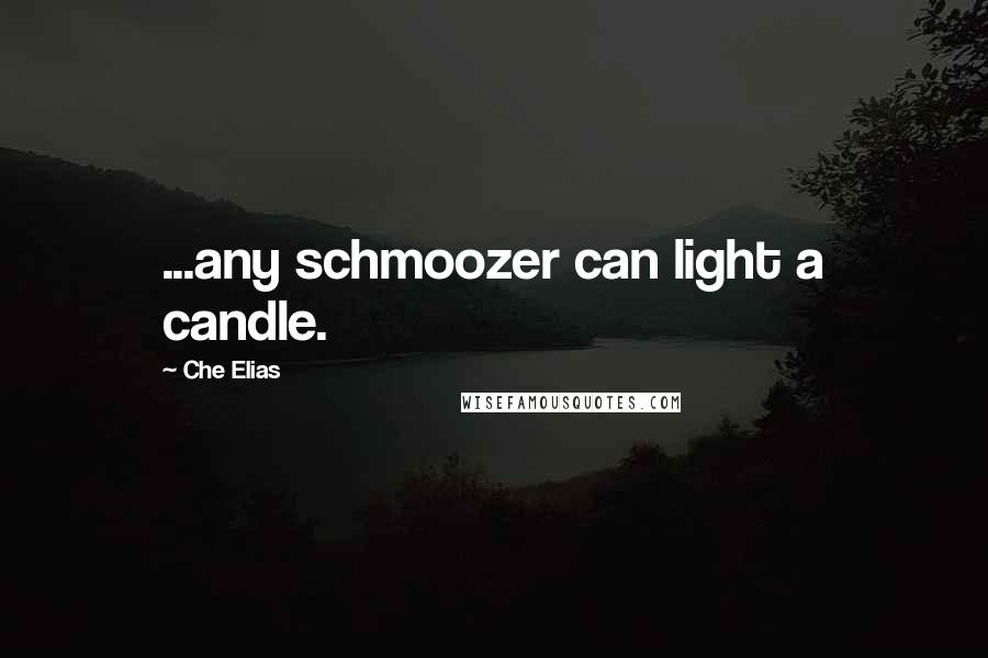 Che Elias Quotes: ...any schmoozer can light a candle.