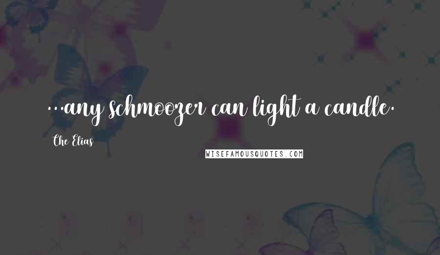 Che Elias Quotes: ...any schmoozer can light a candle.