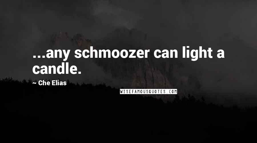 Che Elias Quotes: ...any schmoozer can light a candle.