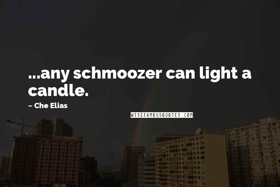 Che Elias Quotes: ...any schmoozer can light a candle.