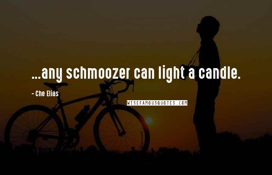 Che Elias Quotes: ...any schmoozer can light a candle.
