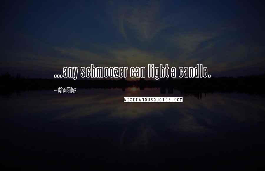 Che Elias Quotes: ...any schmoozer can light a candle.