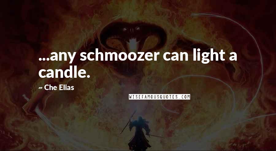 Che Elias Quotes: ...any schmoozer can light a candle.