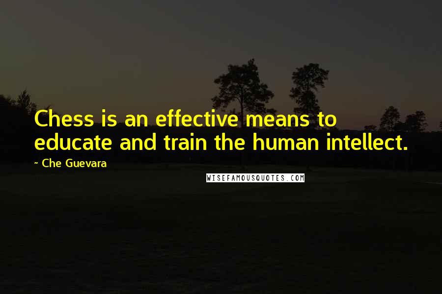 Che Guevara Quotes: Chess is an effective means to educate and train the human intellect.