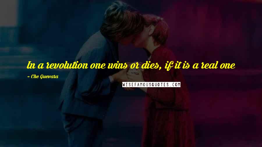 Che Guevara Quotes: In a revolution one wins or dies, if it is a real one