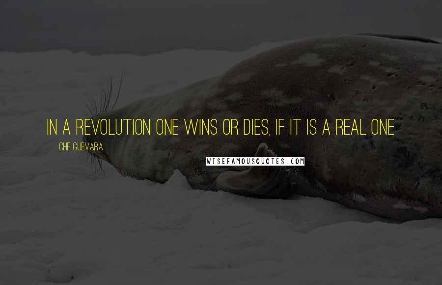 Che Guevara Quotes: In a revolution one wins or dies, if it is a real one