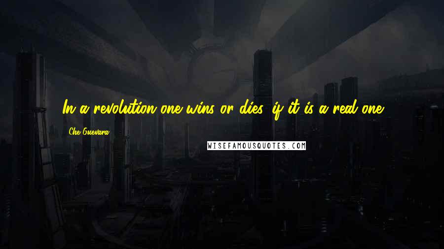 Che Guevara Quotes: In a revolution one wins or dies, if it is a real one