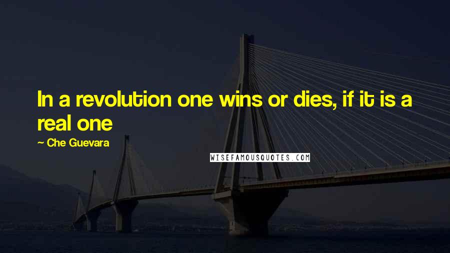 Che Guevara Quotes: In a revolution one wins or dies, if it is a real one