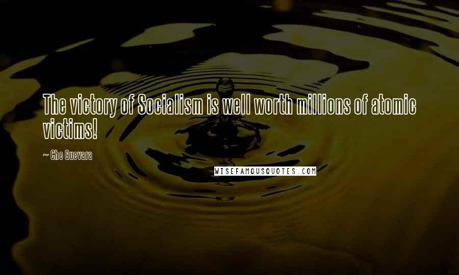 Che Guevara Quotes: The victory of Socialism is well worth millions of atomic victims!