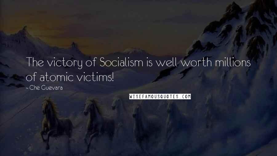 Che Guevara Quotes: The victory of Socialism is well worth millions of atomic victims!