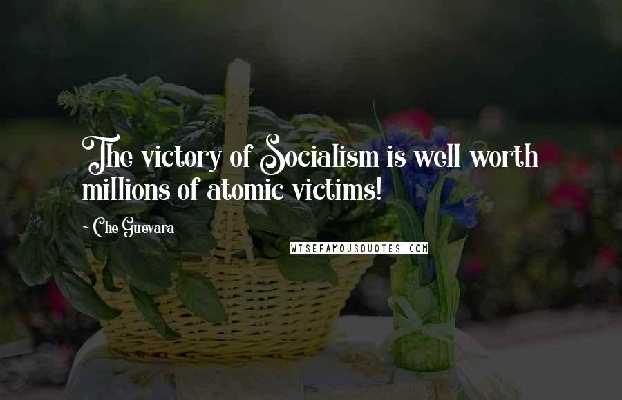 Che Guevara Quotes: The victory of Socialism is well worth millions of atomic victims!