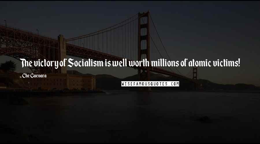 Che Guevara Quotes: The victory of Socialism is well worth millions of atomic victims!