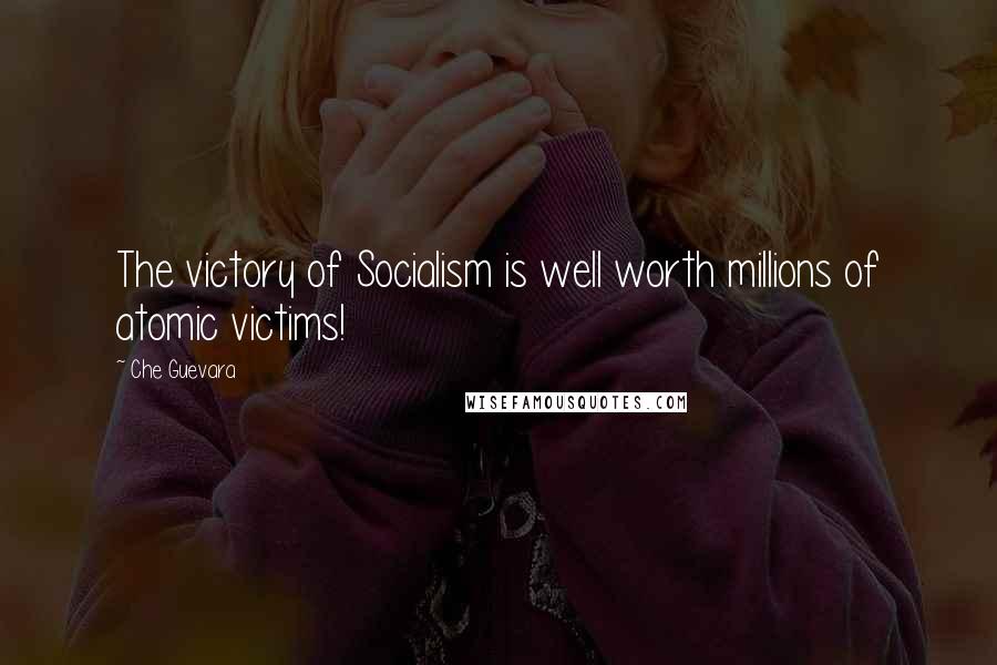 Che Guevara Quotes: The victory of Socialism is well worth millions of atomic victims!