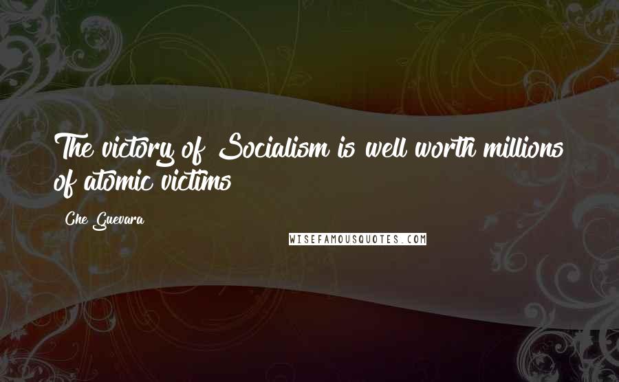 Che Guevara Quotes: The victory of Socialism is well worth millions of atomic victims!