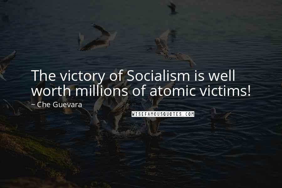 Che Guevara Quotes: The victory of Socialism is well worth millions of atomic victims!