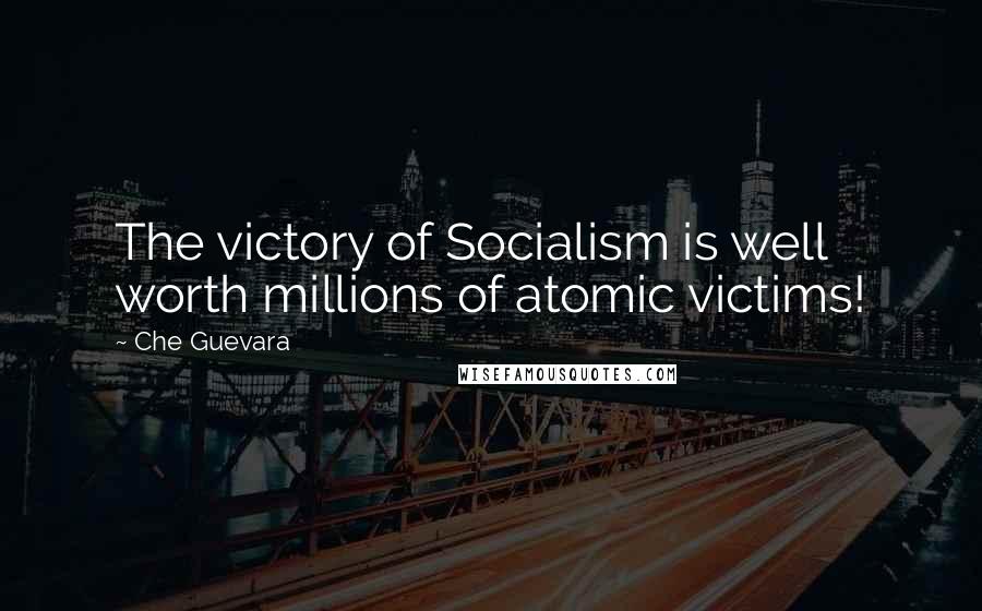 Che Guevara Quotes: The victory of Socialism is well worth millions of atomic victims!
