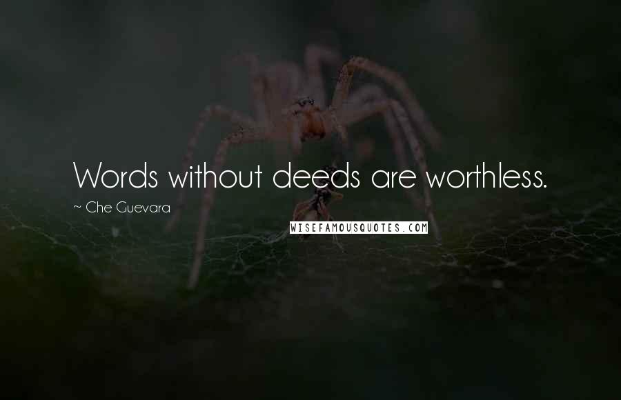 Che Guevara Quotes: Words without deeds are worthless.