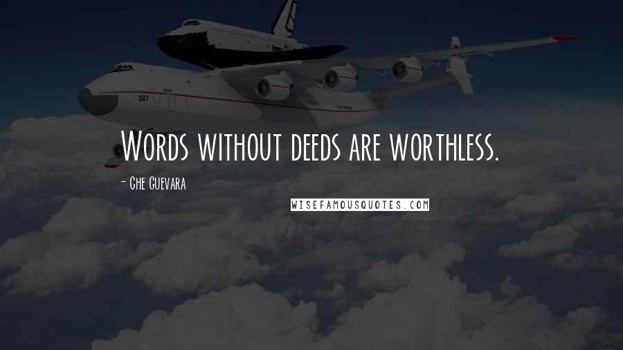 Che Guevara Quotes: Words without deeds are worthless.
