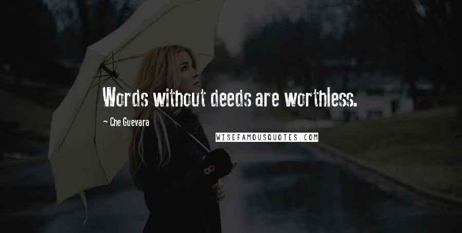 Che Guevara Quotes: Words without deeds are worthless.