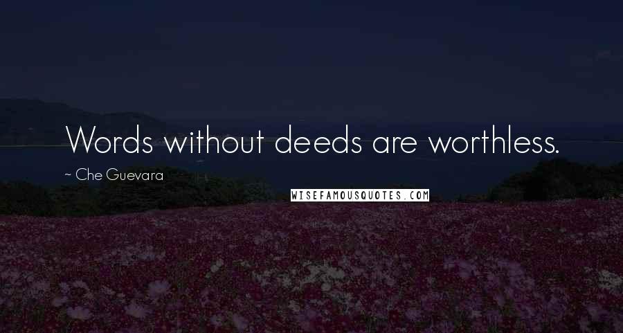 Che Guevara Quotes: Words without deeds are worthless.