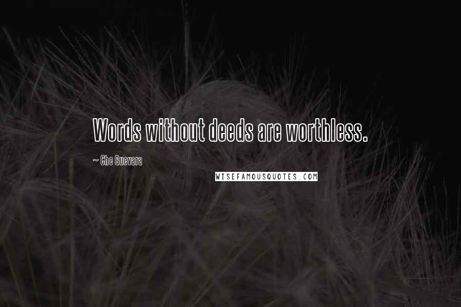 Che Guevara Quotes: Words without deeds are worthless.