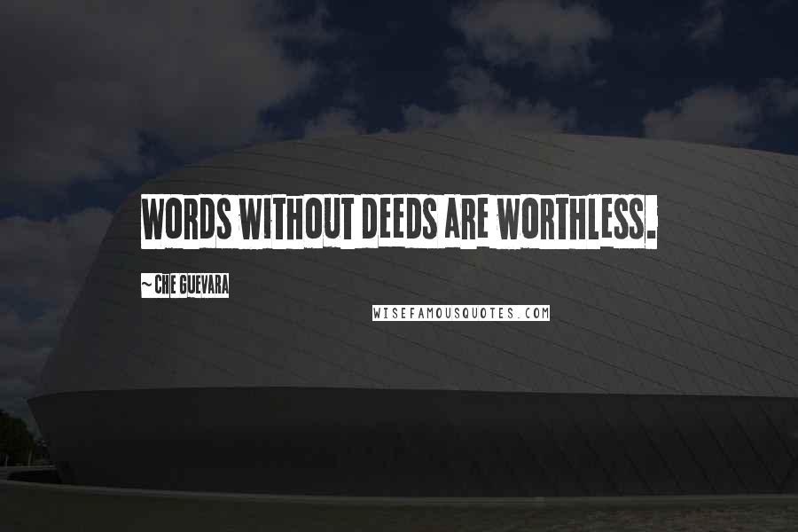 Che Guevara Quotes: Words without deeds are worthless.